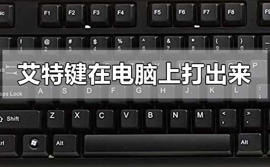 艾特鍵在電腦上怎么打出來?艾特鍵@在電腦上打出來的方法