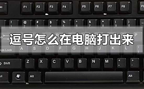 逗號(hào)怎么在電腦打出來(lái)?逗號(hào)在電腦打出來(lái)的方法