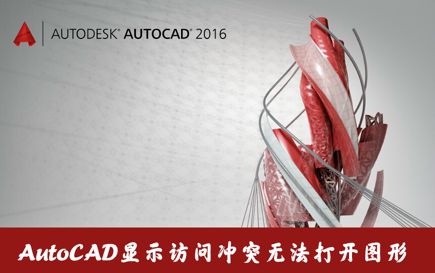 AutoCAD打開cad文件時顯示訪問沖突無法打開圖形怎么辦？