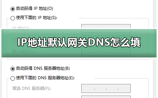 IP地址默認(rèn)網(wǎng)關(guān)DNS怎么填?ip地址默認(rèn)網(wǎng)關(guān)填寫方法