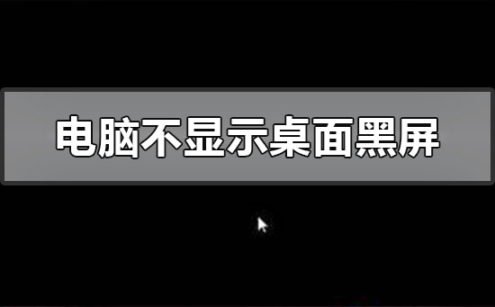 電腦不顯示桌面黑屏怎么辦?電腦不顯示桌面黑屏的詳細解決方法