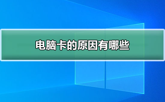 電腦卡的原因有哪些?影響電腦卡主要原因和解決方法